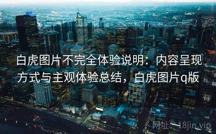 白虎图片不完全体验说明：内容呈现方式与主观体验总结，白虎图片q版  第2张