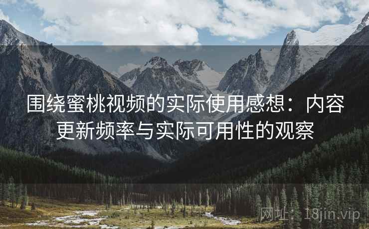 围绕蜜桃视频的实际使用感想:内容更新频率与实际可用性的观察 第1张 围绕蜜桃视频的实际使用感想:内容更新频率与实际可用性的观察 第1张
